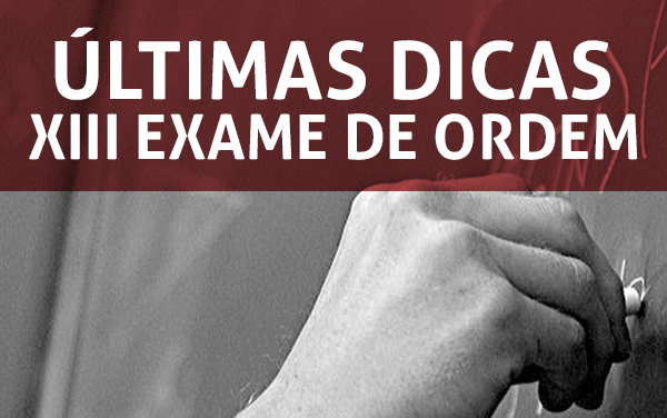 Últimas dicas do XII Exame de Ordem