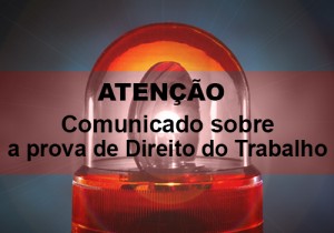 Atenção: comunicado sobre a prova de Direito do trabalho