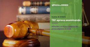TRF aprova examinando induzido a erro em questão do Exame de Ordem