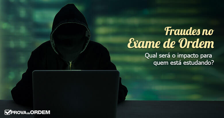 Fraudes no Exame de Ordem e as consequências para quem está estudando