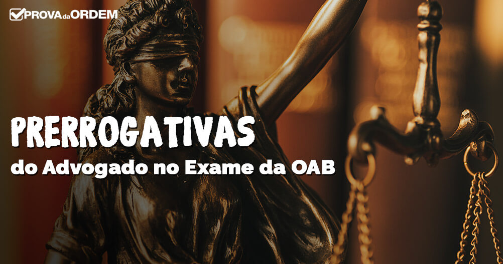 Prerrogativas do Advogado no Exame de Ordem