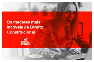 Os macetes mais incríveis de Direito Constitucional
