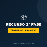 Recursos OAB 2ª Fase Trabalho - Exame 47