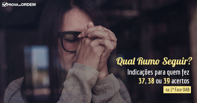 Fez 37, 38 ou 39 acertos no Exame da OAB? Veja qual rumo seguir!